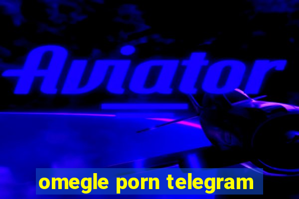 omegle porn telegram